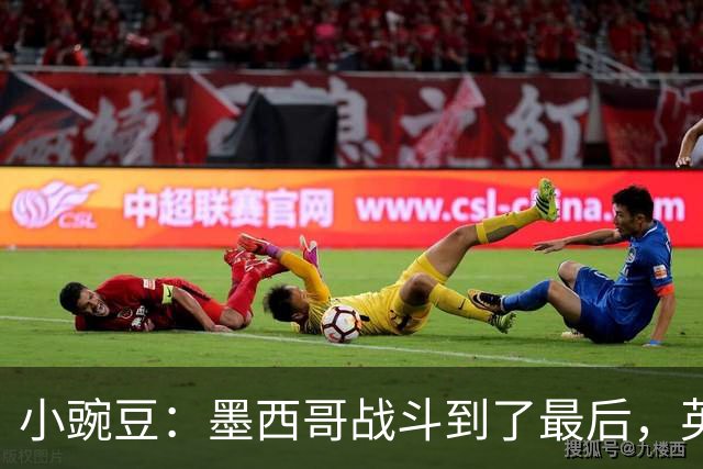 小豌豆：墨西哥战斗到了最后，英格兰最好的球员关键时刻站了出来